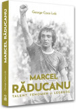 Marcel Răducanu - Talent, fenomen și legendă - Paperback brosat - George Coca-Lob - Neverland, 2022