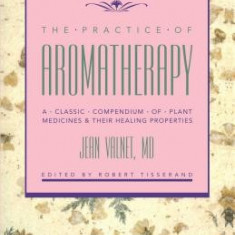 The Practice of Aromatherapy: A Classic Compendium of Plant Medicines and Their Healing Properties