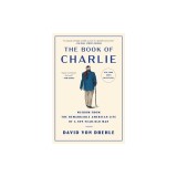 The Book of Charlie: Wisdom from the Remarkable American Life of a 109-Year-Old Man