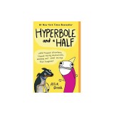 Hyperbole and a Half: Unfortunate Situations, Flawed Coping Mechanisms, Mayhem, and Other Things That Happened