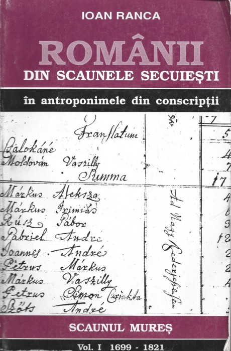 C8227N Rom&acirc;nii din scaunele secuiești &icirc;n antroponimele din conscripții, 1699-1821, volumul I, Scaunul Mureș de Ioan Ranca, 1995, Cluj-Napoca