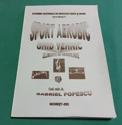 SPORT AEROBIC *GHID TEHNIC ELEMENTE DE DIFICULTATE /GABRIEL POPESCU / 2003 *6 foto