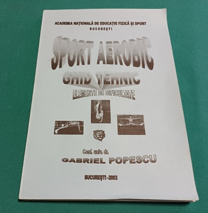 SPORT AEROBIC *GHID TEHNIC ELEMENTE DE DIFICULTATE /GABRIEL POPESCU / 2003 *6