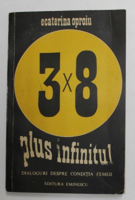 3 X 8 PLUS INFINITUL de ECATERINA OPROIU , DIALOGURI DESPRE CONDITIA FEMEII , 1975 foto