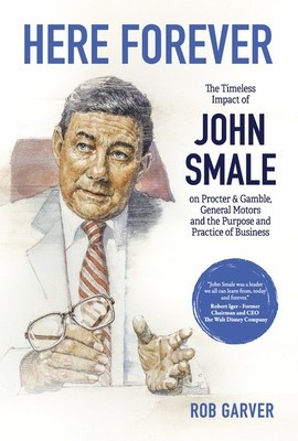 Here Forever: The Timeless Impact of John Smale on Procter &amp;amp; Gamble, General Motors and the Purpose and Practice of Business foto