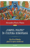 Corpul politic in cultura europeana. Din Evul Mediu pina in epoca moderna - Alexandru-Florin Platon