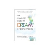 The Complete Guide to Dream Interpretation: A Simple, Step-By-Step Process to Biblical Interpretation