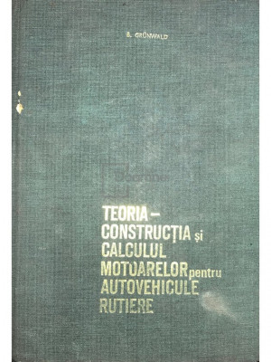 B. Grunwald - Teoria-construcția și calculul motoarelor pentru autovehicule rutiere (editia 1969) foto