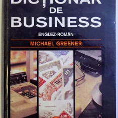 DICTIONAR DE BUSINESS , ENGLEZ - ROMAN de MICHAEL GREENER , 2001