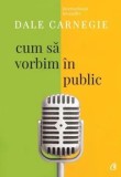 Cumpara ieftin Cum sa vorbim in public. Editia a III-a, revizuita/Dale Carnegie, Curtea Veche Publishing