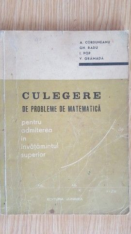 Culegere de probleme de matematica- A.Corduneanu, Gh.Radu, I.Pop, V.Gramada