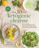 The 30-Day Ketogenic Cleanse: Reset Your Metabolism with 160 Tasty Whole-Food Recipes &amp; Meal Plans