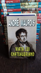 VIATA LUI CHATEAUBRIAND - ANDRE MAUROIS foto