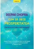 Cumpara ieftin Cum sa obtii prosperitatea. Pasii de la A la Z catre o viata mai bogata/Deepak Chopra