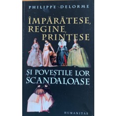 Imparatese, Regine, Printese si povestile lor scandaloase - Philippe Delorme