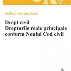 Drept Civil. Drepturile reale principale conform noului cod civil - Szilard Sztranyiczki