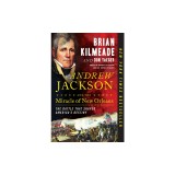 Andrew Jackson and the Miracle of New Orleans: The Battle That Shaped America's Destiny