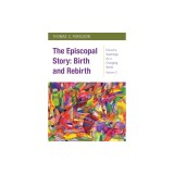 The Episcopal Story: Birth and Rebirth: Church's Teachings for a Changing World: Volume 2