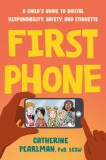 First Phone: A Child&#039;s Guide to Digital Responsibility, Safety, and Etiquette