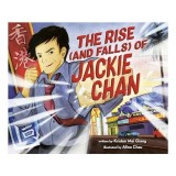 Carte Biografii Ilustrate Rise (and Falls) of Jackie Chan, Autor Kristen Mai Giang, Ilustrator Alina Chau, V&acirc;rsta 5-8 Ani