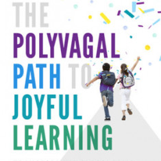 The Polyvagal Path to Joyful Learning: Transforming Classrooms One Nervous System at a Time