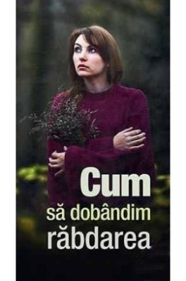 Cum Sa Dobandim Rabdarea, - Editura De Suflet foto