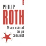 M-am maritat cu un comunist - Philip Roth