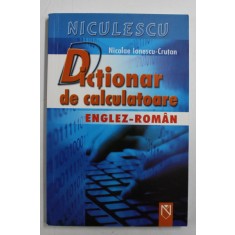 DICTIONAR DE CALCULATOARE ENGLEZ - ROMAN de NICOLAE IONESCU - CRUTAN , 2006