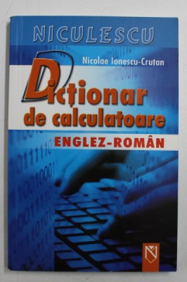 DICTIONAR DE CALCULATOARE ENGLEZ - ROMAN de NICOLAE IONESCU - CRUTAN , 2006 foto