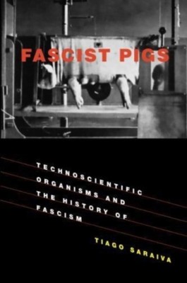 Fascist Pigs: Technoscientific Organisms and the History of Fascism foto