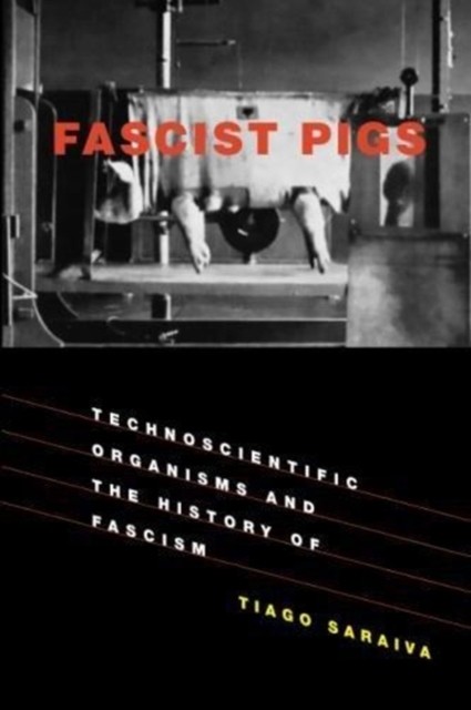 Fascist Pigs: Technoscientific Organisms and the History of Fascism