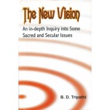 The New Vision: An In-depth Inquiry into Some Sacred and Secular Issues