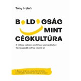 Boldogs&aacute;g mint c&eacute;gkult&uacute;ra - A milli&aacute;rd doll&aacute;ros profithoz, szenved&eacute;lyhez &eacute;s magasabb c&eacute;lhoz vezető &uacute;t - Tony Hsieh