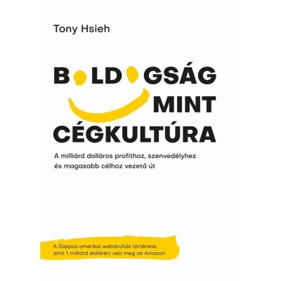 Boldogs&amp;aacute;g mint c&amp;eacute;gkult&amp;uacute;ra - A milli&amp;aacute;rd doll&amp;aacute;ros profithoz, szenved&amp;eacute;lyhez &amp;eacute;s magasabb c&amp;eacute;lhoz vezető &amp;uacute;t - Tony Hsieh foto