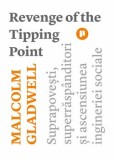 Revenge of the Tipping Point. Suprapovesti, superraspanditori si ascensiunea ingineriei sociale/Malcolm Gladwell