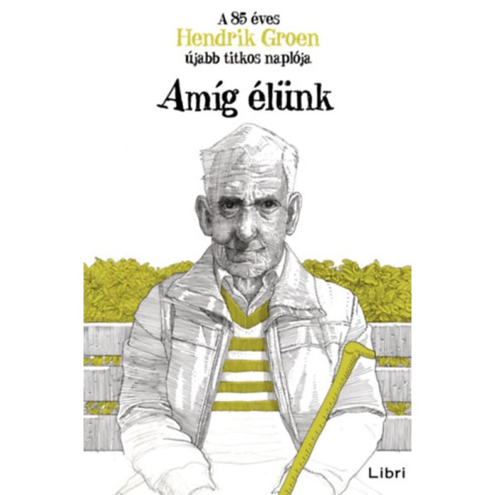 Am&iacute;g &eacute;l&uuml;nk - A 85 &eacute;ves Hendrik Groen &uacute;jabb titkos napl&oacute;ja - Hendrik Groen