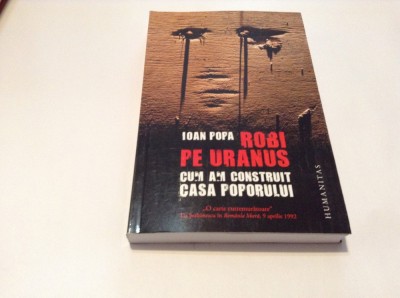 Ioan Popa - Robi pe Uranus - Cum am construit Casa Poporului (Humanitas, 2012) foto