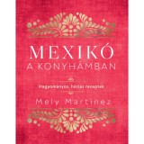 Mexik&oacute; a konyh&aacute;mban - Hagyom&aacute;nyos, h&aacute;zias receptek - Mely Mart&iacute;nez
