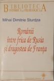 Mihai Dimitrie Sturdza, Romanii intre Frica de Rusia si Dragostea de Franta, Roza Vanturilor, 2006 (relatii externe, geo politica, carte rara)