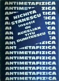 Cumpara ieftin Antimetafizica - Aurelian Titu Dumitrescu, Nichita Stanescu, Cartea Romaneasca, Filosofie, 1985, 476 pagini