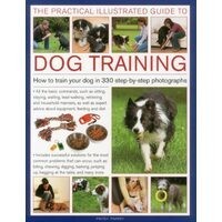 The Practical Illustrated Guide To Dog Training How To Train Your Dog In 330 Stepbystep Photographs