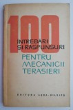 100 Intrebari si Raspunsuri Mecanici Terasieri &ndash; Cezar Nicolau - Carte Tehnica, Constructii, Utilaje