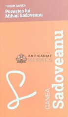 Povestea lui mihail sadoveanu - 2018 - Tudor Ganea ($C3) foto