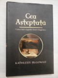 CEA ASTEPTATA - CARTEA INTAI A LEGENDEI MARIEI MAGDALENA - KATHLEEN MCGOWAN