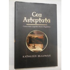 CEA ASTEPTATA - CARTEA INTAI A LEGENDEI MARIEI MAGDALENA - KATHLEEN MCGOWAN