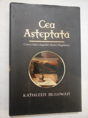 CEA ASTEPTATA - CARTEA INTAI A LEGENDEI MARIEI MAGDALENA - KATHLEEN MCGOWAN foto