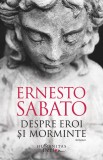 Despre eroi si morminte | Ernesto Sabato, Humanitas Fiction