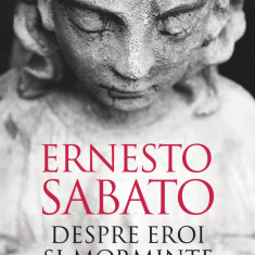 Despre eroi si morminte | Ernesto Sabato