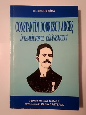 Dr. Romus Dima - Constantin Dobrescu-Argeș, &amp;icirc;ntemeietorul țărănismului foto