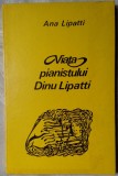 Cumpara ieftin ANA LIPATTI - VIATA PIANISTULUI DINU LIPATTI (POVESTITA DE MAMA SA) [1975]